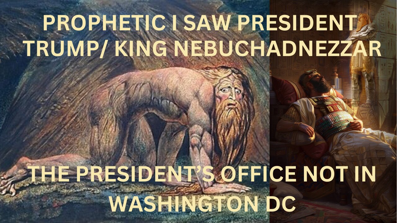 PROPHETIC: PRESIDENT TRUMP/ KING NEBUCHADNEZZAR/ PRESIDENTS OFFICE NOT IN WASHINGTON DC