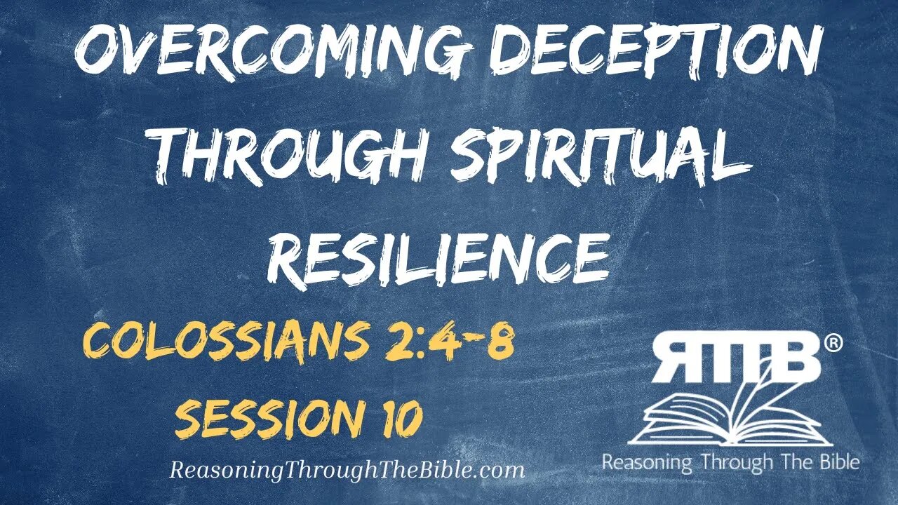 Overcoming Deception Through Spiritual Resilience || Colossians 2:4-8 || Session 10