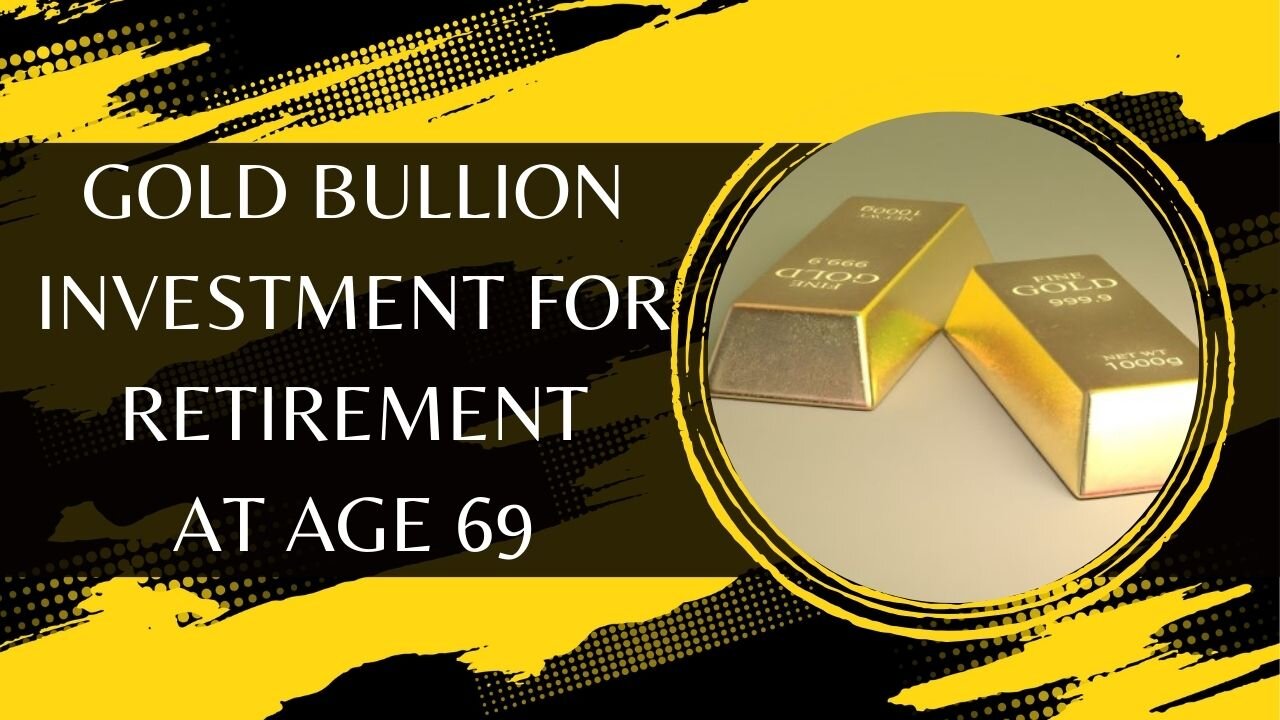 Gold Bullion Investment For Retirement At Age 69