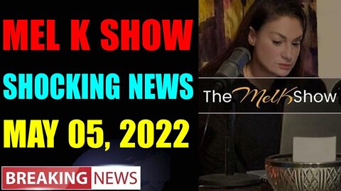 MEL K BIG UPDATE SHOCKING NEWS OF TODAY'S MAY 05, 2022 - TRUMP NEWS