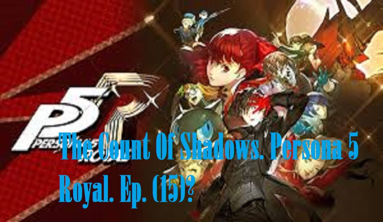 The Count Of Shadows. Persona 5 Royal. Ep. (15)? #persona5royal