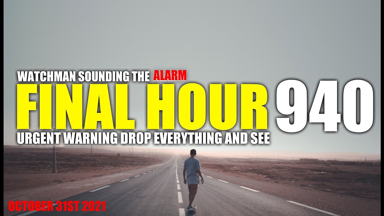 FINAL HOUR 940 - URGENT WARNING DROP EVERYTHING AND SEE - WATCHMAN SOUNDING THE ALARM