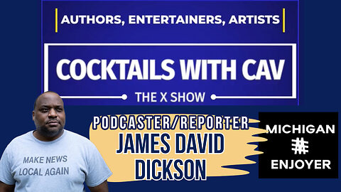 Cocktails With Cav & Independent Journalist/Podcaster James David Dickson from Michigan!