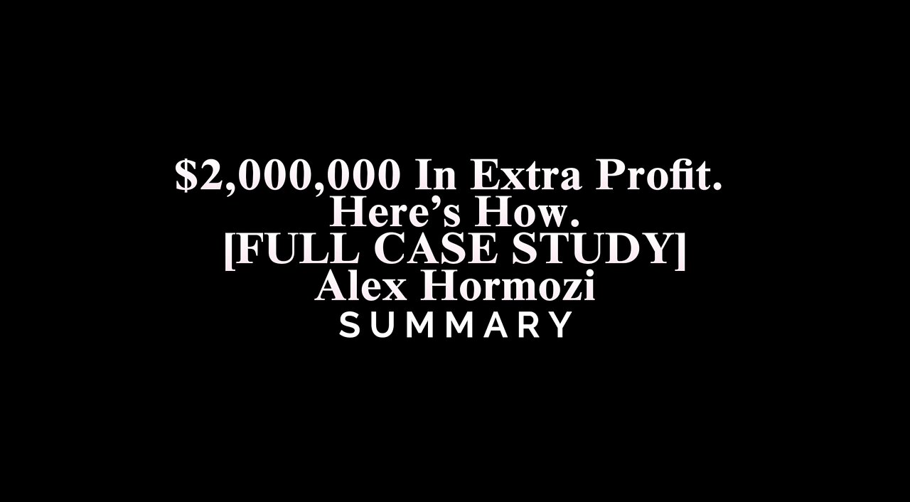 $2,000,000 In Extra Profit. Here’s How. [FULL CASE STUDY] / Alex Hormozi - SUMMARY