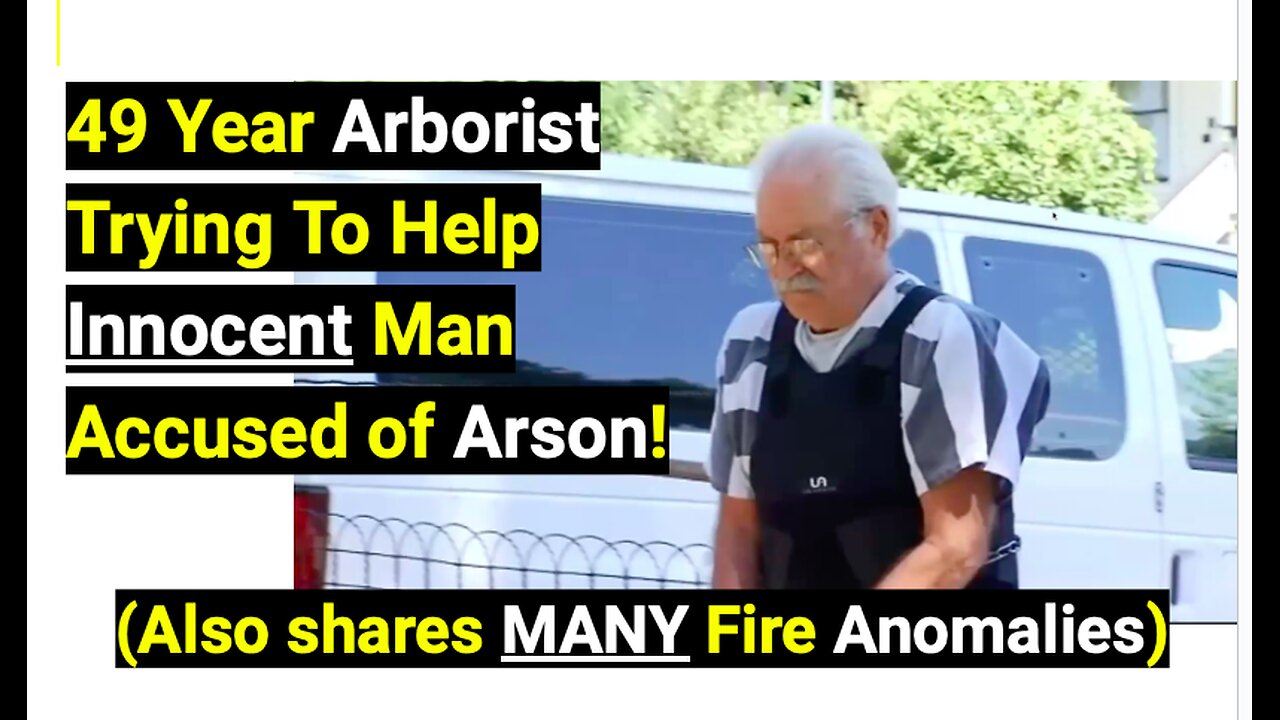 49 Year Arborist Trying To Help Innocent Man Accused of Arson!(Also shares MANY Fire Anomalies)