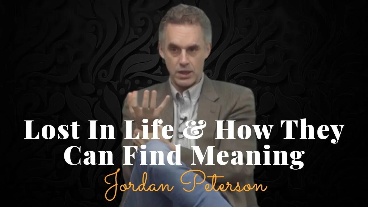 Jordan Peterson, Lost In Life & How They Can Find Meaning