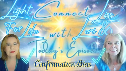 Light for Life, Connect w/Liss & Lori, Episode 43: Confirmation Bias