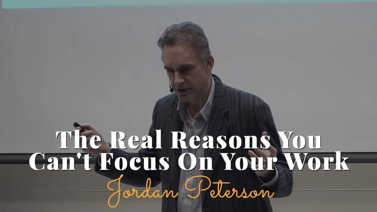 Jordan Peterson, The Real Reasons You Can't Focus On Your Work