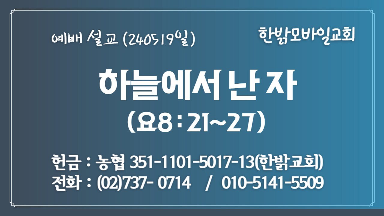 [예배설교] 하늘에서 난 자 (요8:21~27) 240519(일) [예배] 한밝모바일교회 김시환 목사