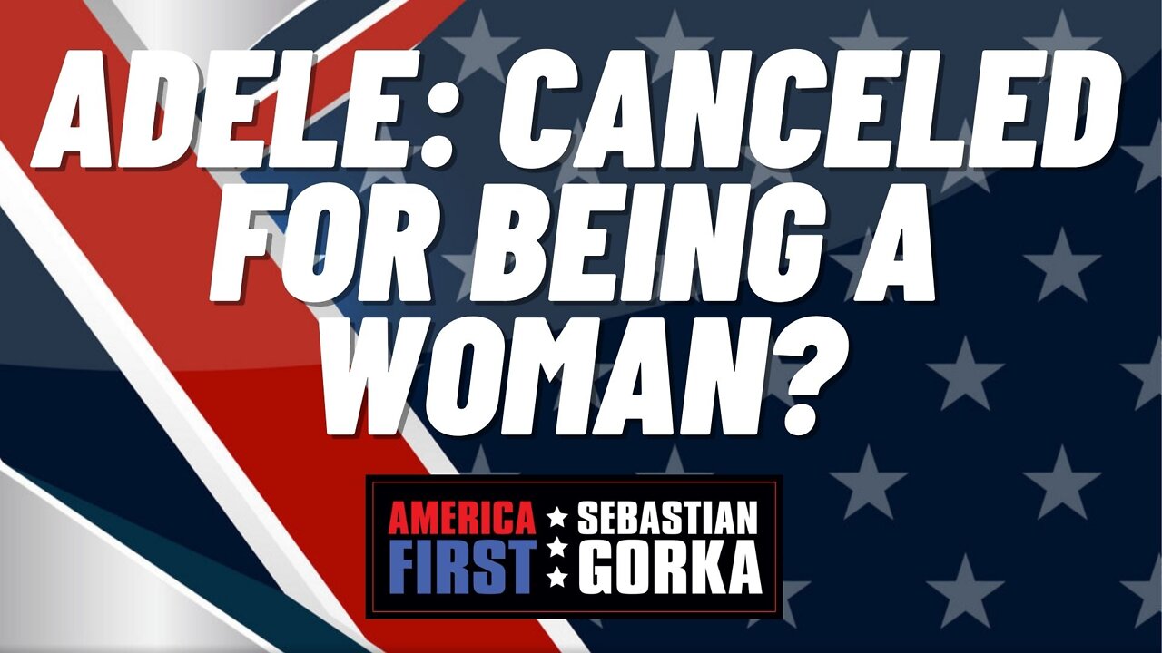 Adele: Canceled for Being a Woman? Sebastian Gorka on AMERICA First