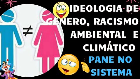 IDEOLOGIA DE GENERO, RACISMO AMBIENTAL E CLIMÁTICO (HEIN? COMO? É MUITO SUCO DE GROSELHA!!!!!)
