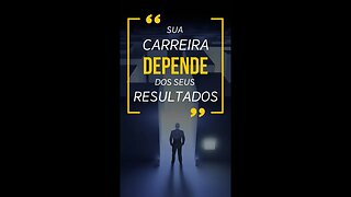 Sua Carreira depende dos seus Resultados!
