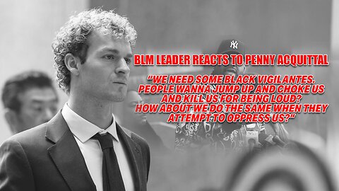 AFTER UNANIMOUS NY JURY ACQUITTAL OF DANIEL PENNY, BLM CALLS FOR BLACKS TO JUMP UP AND KILL WHITES