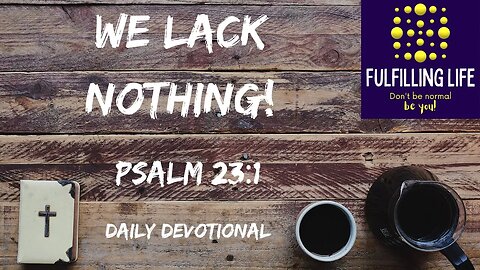 With Jesus We Lack Nothing - Psalm 23:1 - Fulfilling Life Daily Devotional