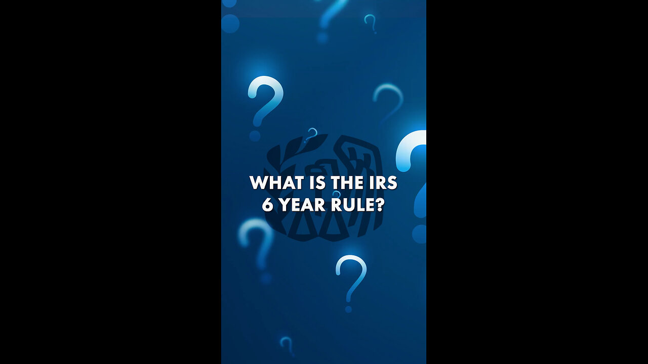 IRS Six Year Rule
