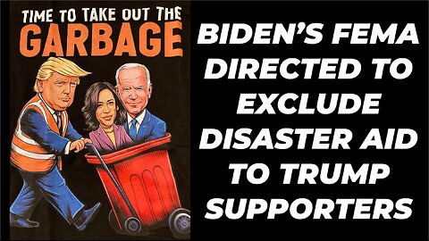 BIDEN'S FEMA DIRECTED TO EXCLUDE TRUMP SUPPORTERS FROM DISASTER AID