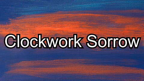 Clockwork Sorrow (Scary/Sad Story)