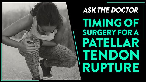 Ask the Doctor: Timing of surgery for a patellar tendon rupture