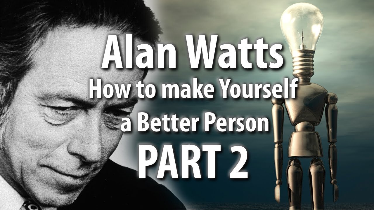 Alan Watts On How To Make Yourself A Better Person - Part 2