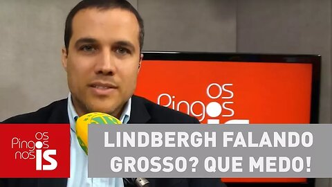 Felipe: Lindbergh falando grosso? Que medo!
