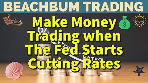 How To Make Money Trading when The Fed Starts Cutting Rates