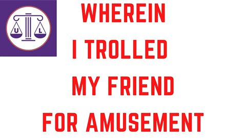 I trolled my friend today, to see if he still feels
