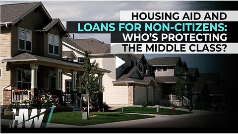 HOUSING AID AND LOANS FOR NON-CITIZENS WHO’S PROTECTING THE MIDDLE CLASS