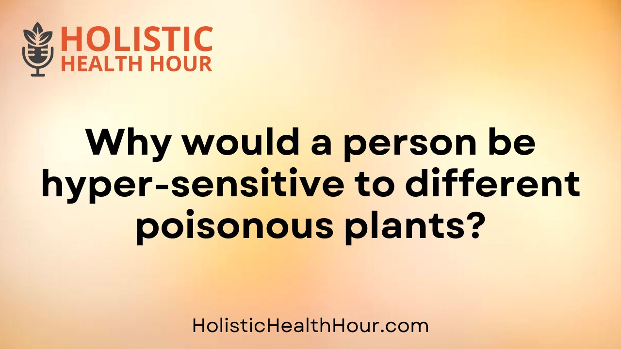 Why would a person be hyper-sensitive to different poisonous plants?
