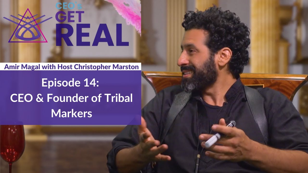CEOs Get Real: Episode 14 - Amir Magal, CEO & Founder of Tribal Markers