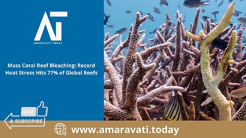 Mass Coral Reef Bleaching Record Heat Stress Hits 77% of Global Reefs | Amaravati Today