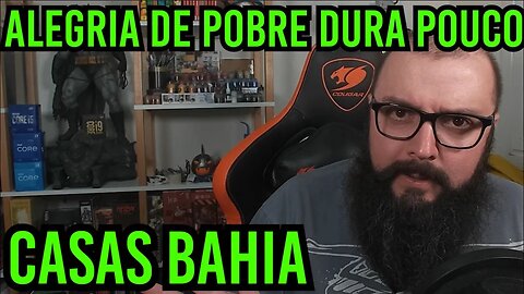 Alegria de Pobre Dura Pouco e Casas Bahia !