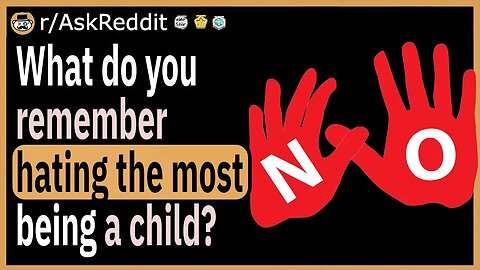 What do you remember hating the most being a child?