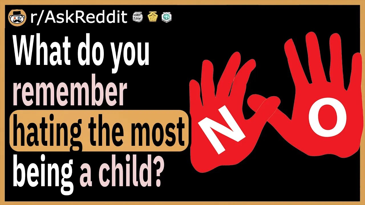 What do you remember hating the most being a child?