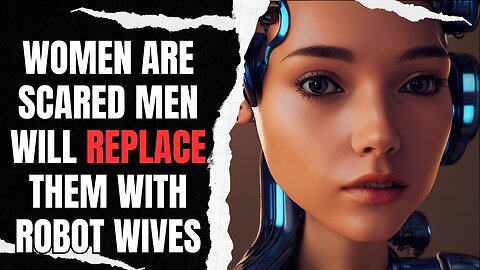 Women Are SCARED Men Will Replace Them With Robot Wives