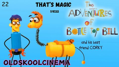 S1E22 - That’s Magic - The Adventures of Bottle-top Bill and his best friend corky