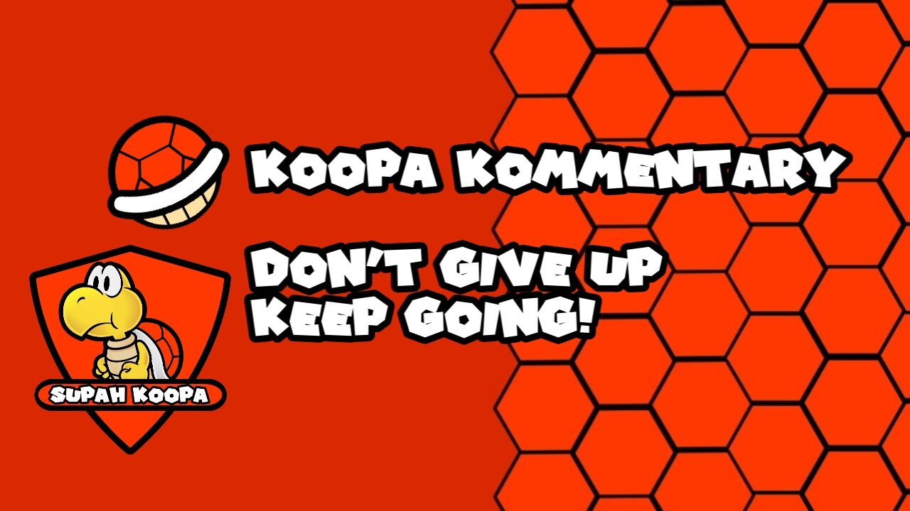 Koopa Kommentary: Don't Give Up, Keep Going!