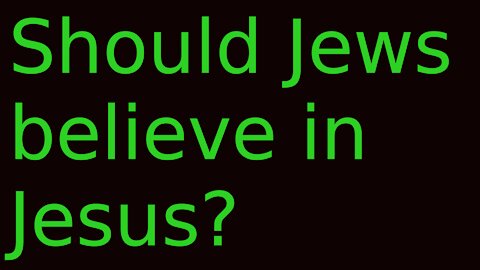 Should Jews believe in Jesus?