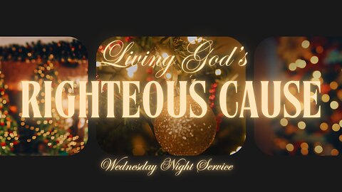 Living God's Righteous Cause | 12-4-24 | Wednesday Night Service