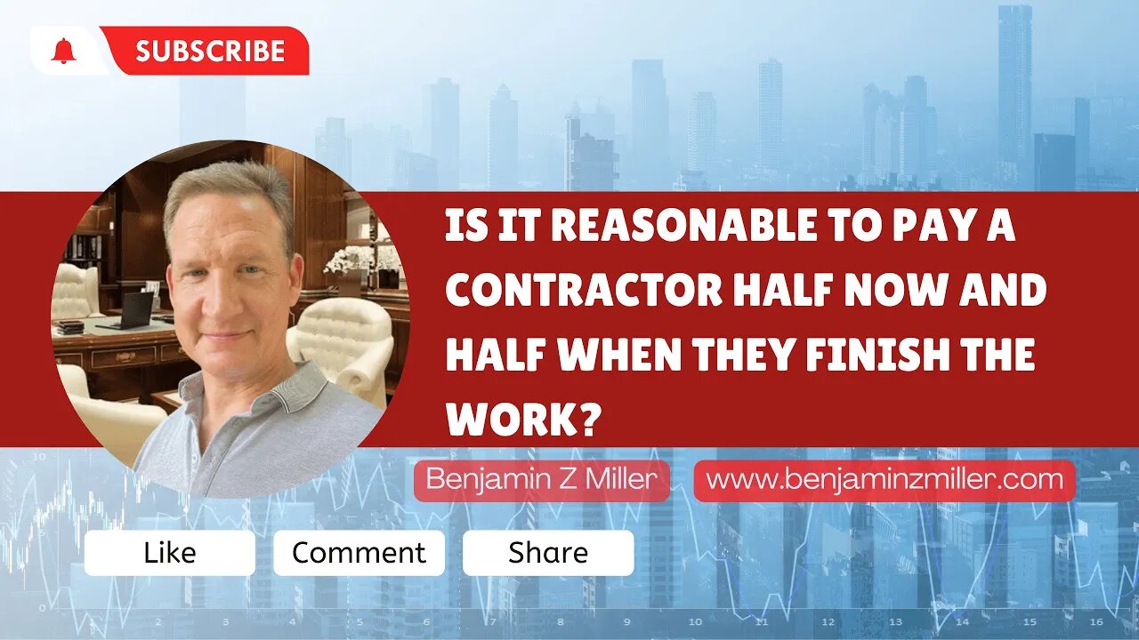 Is it reasonable to pay a contractor half now and half when they finish the work?