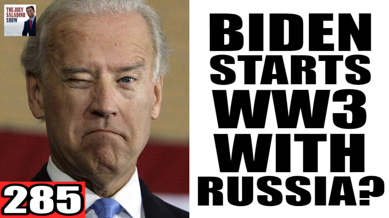 285. Biden Starts WW3 with Russia?