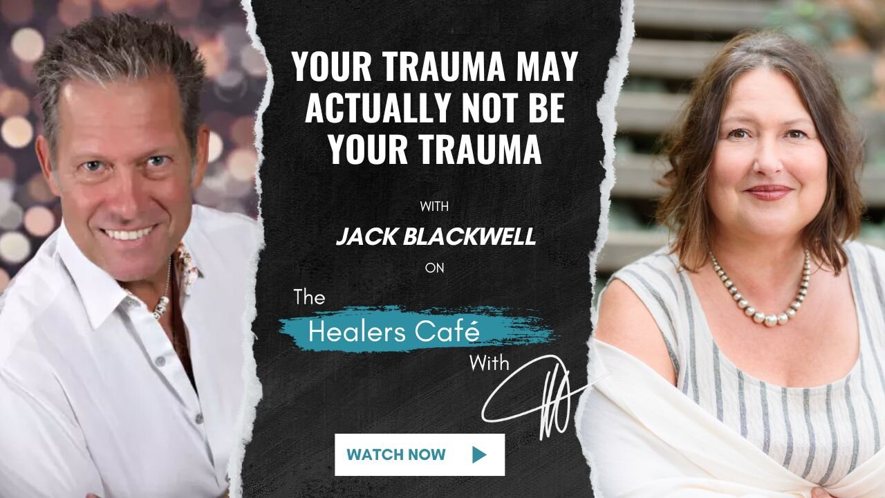 Your Trauma May Actually Not Be Your Trauma with Jack Blackwell on The Healers Café