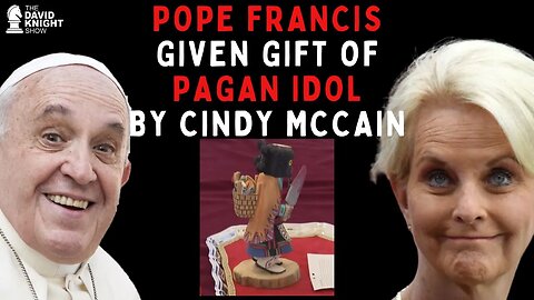 Pope Francis Given PAGAN IDOL Gift by McCain! | David Knight