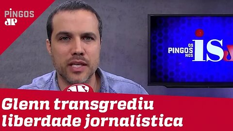 Felipe Moura Brasil: Glenn transgrediu a liberdade jornalística