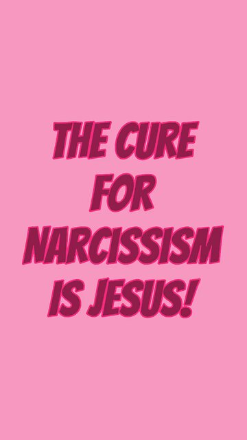 The Cure For Narcissism Is Jesus!
