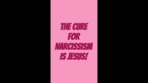 The Cure For Narcissism Is Jesus!