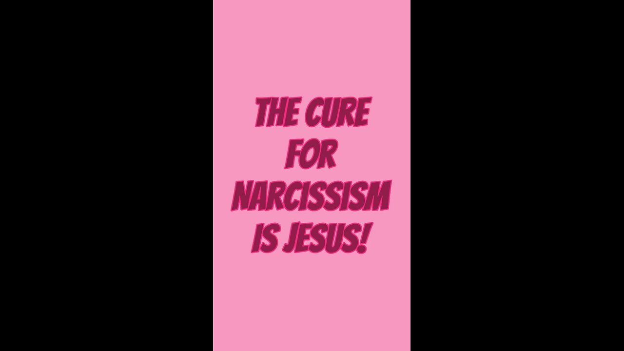 The Cure For Narcissism Is Jesus!