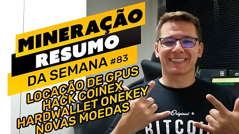 ⛏️🤟🏻 RESUMO DA SEMANA #83 | ALUGUEL DE GPUS | COINEX HACKEADA | HARDWALLET | NOVAS MOEDAS