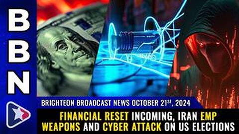 BBN, Oct 21, 2024 – FINANCIAL RESET incoming, Iran EMP weapons and CYBER ATTACK...