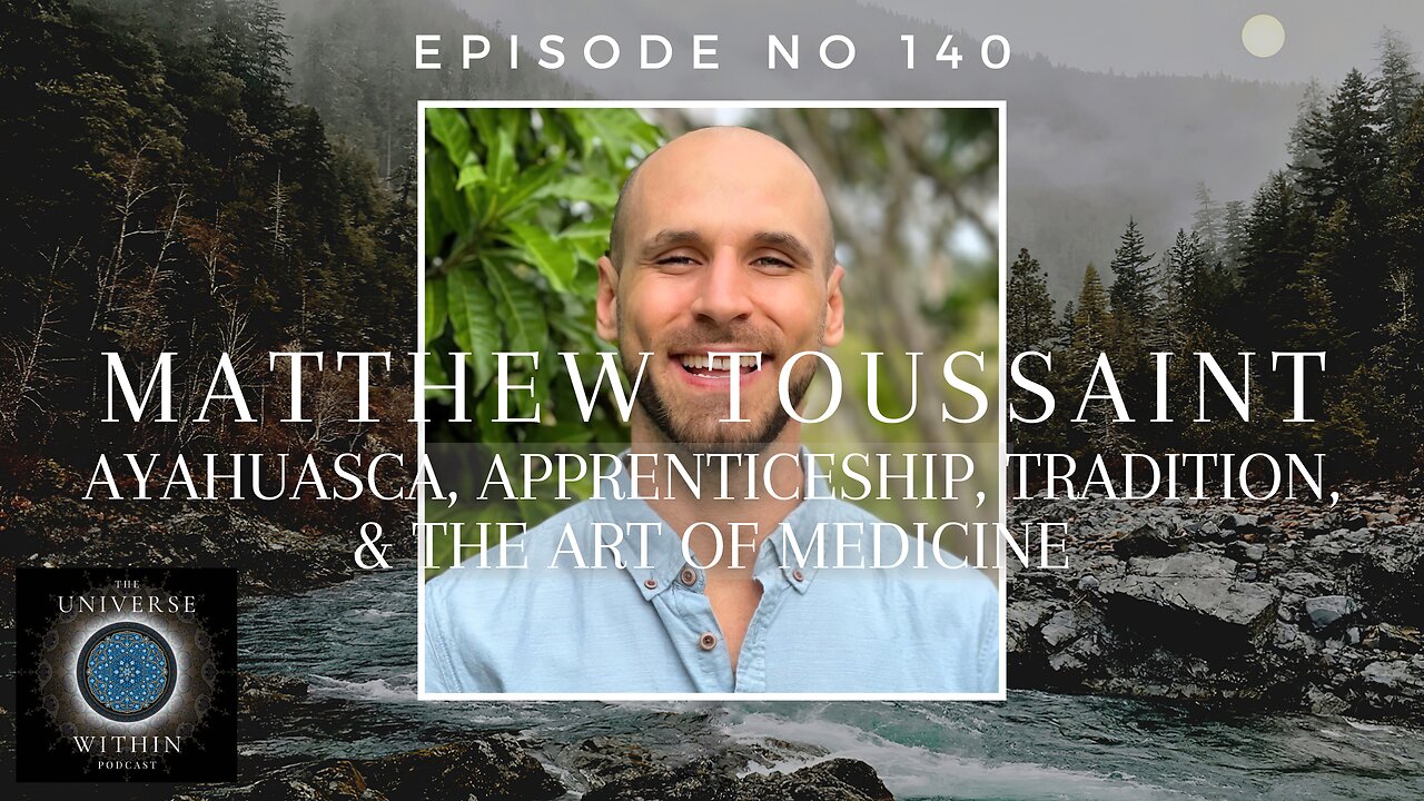 Universe Within Podcast Ep140 - Matthew Toussaint - Ayahuasca, Apprenticeship, & the Art of Medicine