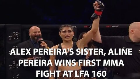 ALEX PEREIRA'S SISTER , ALINE PEREIRA WINS FIRST MMA FIGHT AT LFA 160!?!?